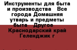 Инструменты для быта и производства - Все города Домашняя утварь и предметы быта » Другое   . Краснодарский край,Геленджик г.